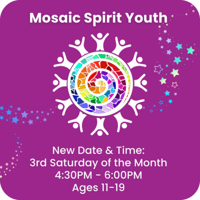 Moasic Spirit Youth in white text on a purple background featuring a circle mosaic image in rainbow colors and icons of human beings around the circle in white New date and time: 3rd Saturday of the Month, 4:30 - 6PM Ages 11-19